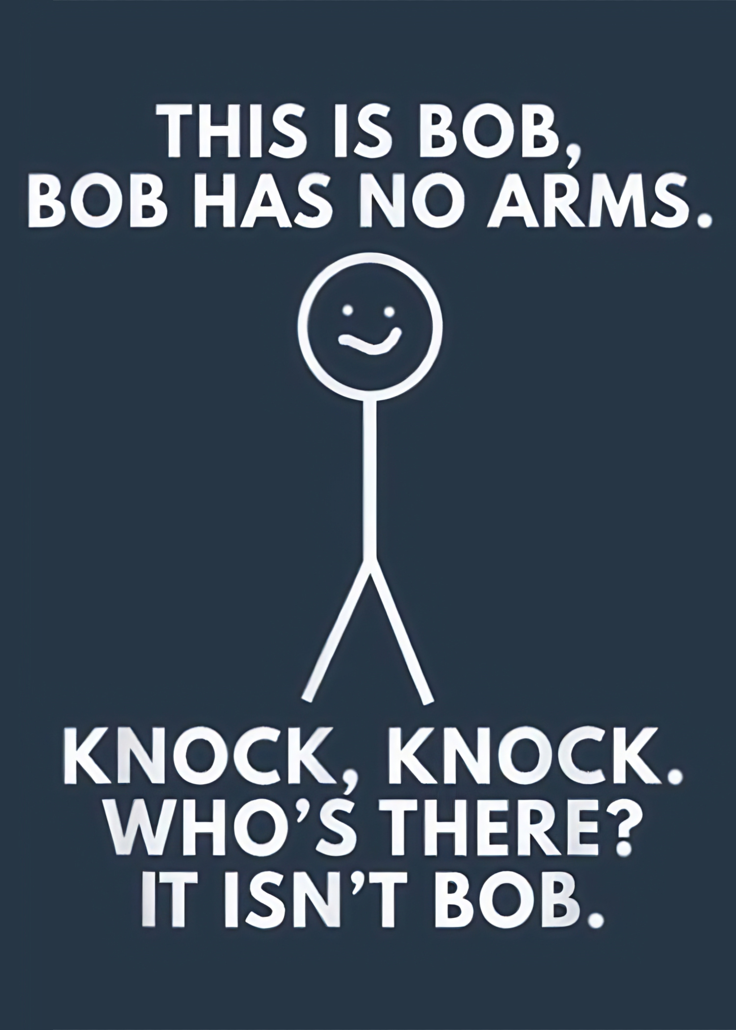 Stick figure named Bob with no arms beside the joke, “Knock, knock. Who’s there? It isn’t Bob.”